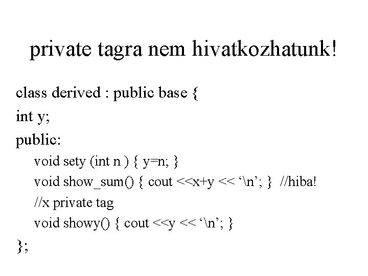 private tagra nem hivatkozhatunk! class derived : public base { int y; public: void private tagra nem hivatkozhatunk! class derived : public base { int y; public: void