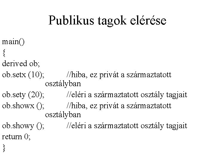 Publikus tagok elérése main() { derived ob; ob. setx (10); //hiba, ez privát a