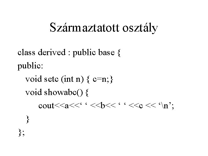 Származtatott osztály class derived : public base { public: void setc (int n) { Származtatott osztály class derived : public base { public: void setc (int n) {