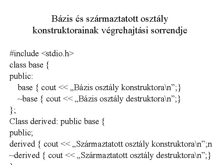 Bázis és származtatott osztály konstruktorainak végrehajtási sorrendje #include <stdio. h> class base { public: