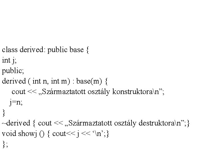 class derived: public base { int j; public; derived ( int n, int m)