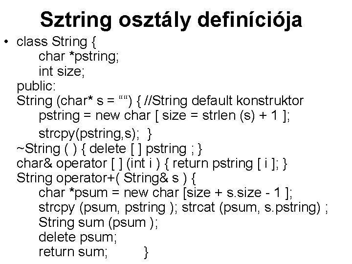 Sztring osztály definíciója • class String { char *pstring; int size; public: String (char*