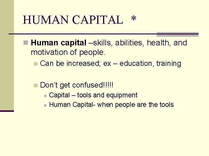HUMAN CAPITAL * n Human capital –skills, abilities, health, and motivation of people. n