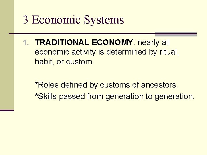 3 Economic Systems 1. TRADITIONAL ECONOMY: nearly all economic activity is determined by ritual,