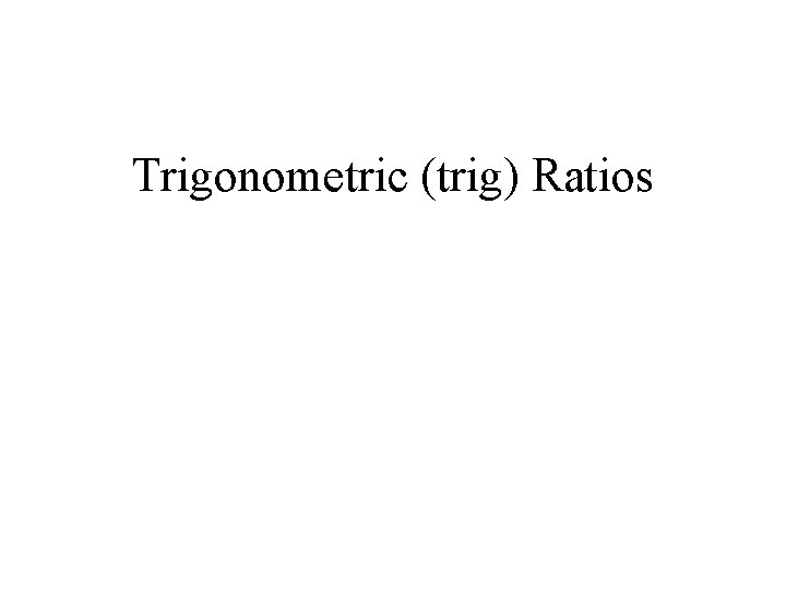 Trigonometric (trig) Ratios 