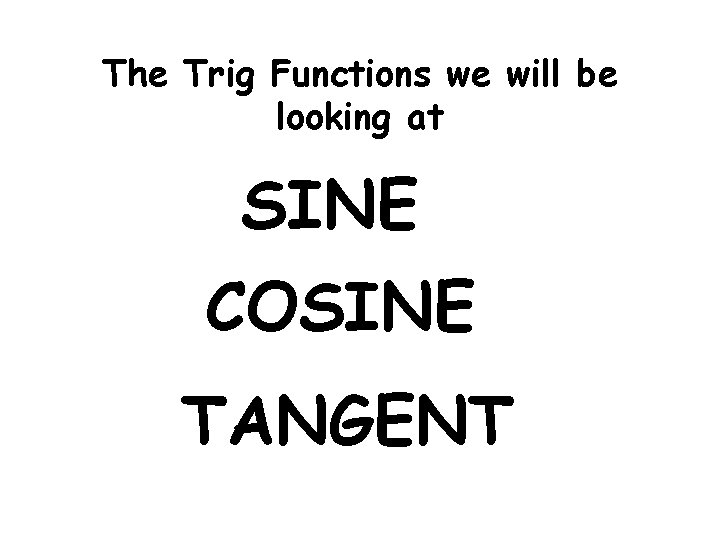The Trig Functions we will be looking at SINE COSINE TANGENT 
