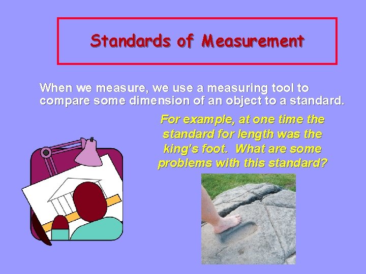 Standards of Measurement When we measure, we use a measuring tool to compare some
