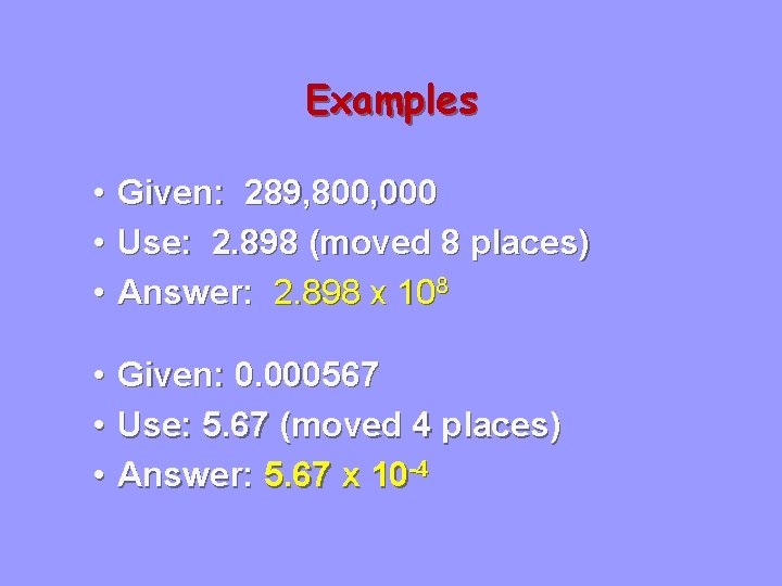 Examples • • • Given: 289, 800, 000 Use: 2. 898 (moved 8 places)