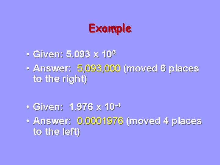 Example • Given: 5. 093 x 106 • Answer: 5, 093, 000 (moved 6