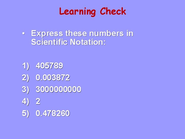 Learning Check • Express these numbers in Scientific Notation: 1) 2) 3) 4) 5)