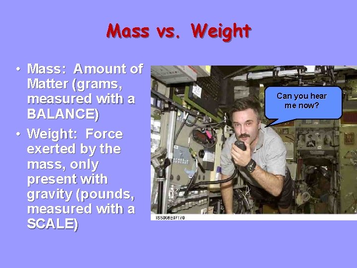 Mass vs. Weight • Mass: Amount of Matter (grams, measured with a BALANCE) •