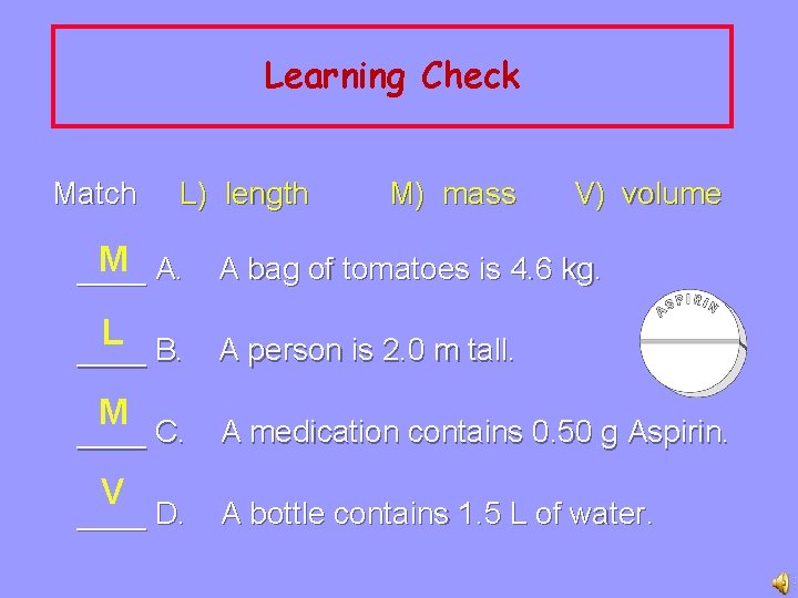 Learning Check Match L) length M A. ____ M) mass V) volume A bag