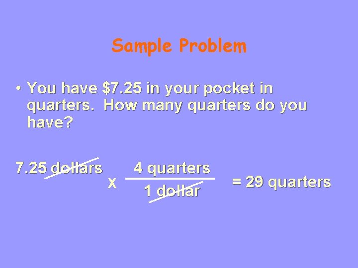 Sample Problem • You have $7. 25 in your pocket in quarters. How many