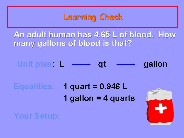 Learning Check An adult human has 4. 65 L of blood. How many gallons