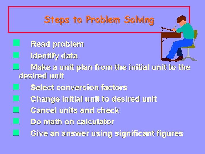 Steps to Problem Solving n Read problem n Identify data n Make a unit