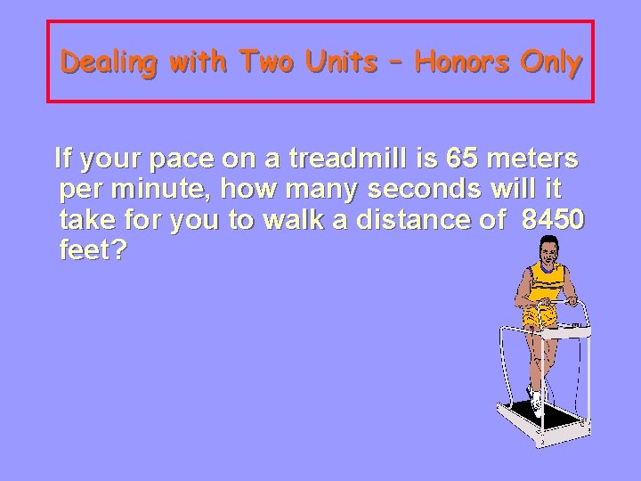 Dealing with Two Units – Honors Only If your pace on a treadmill is