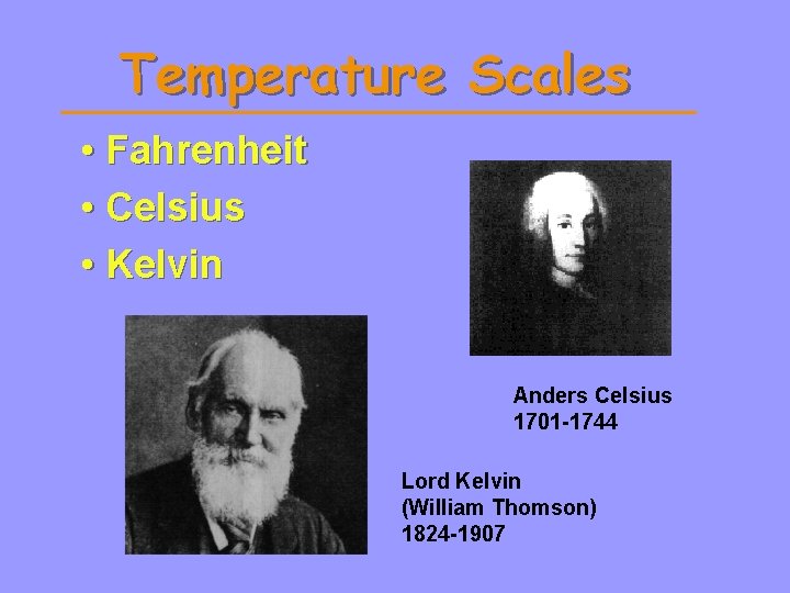 Temperature Scales • Fahrenheit • Celsius • Kelvin Anders Celsius 1701 -1744 Lord Kelvin