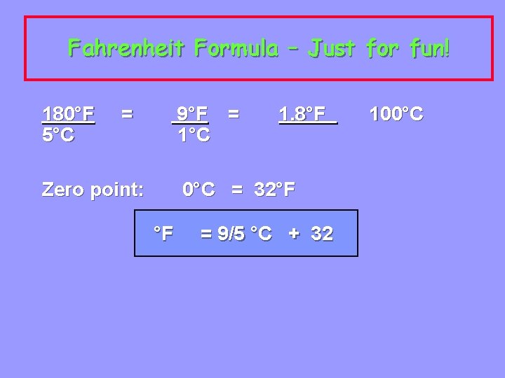 Fahrenheit Formula – Just for fun! 180°F 5°C = 9°F = 1°C Zero point:
