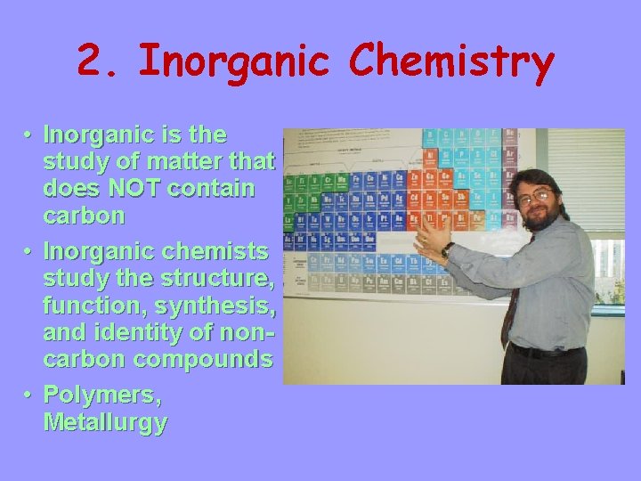 2. Inorganic Chemistry • Inorganic is the study of matter that does NOT contain