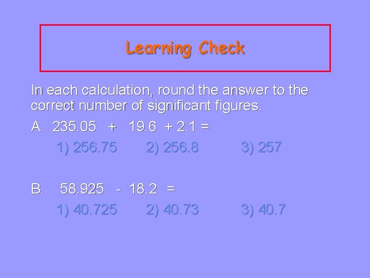 Learning Check In each calculation, round the answer to the correct number of significant