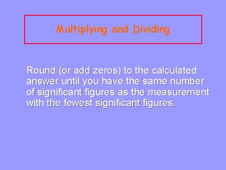 Multiplying and Dividing Round (or add zeros) to the calculated answer until you have