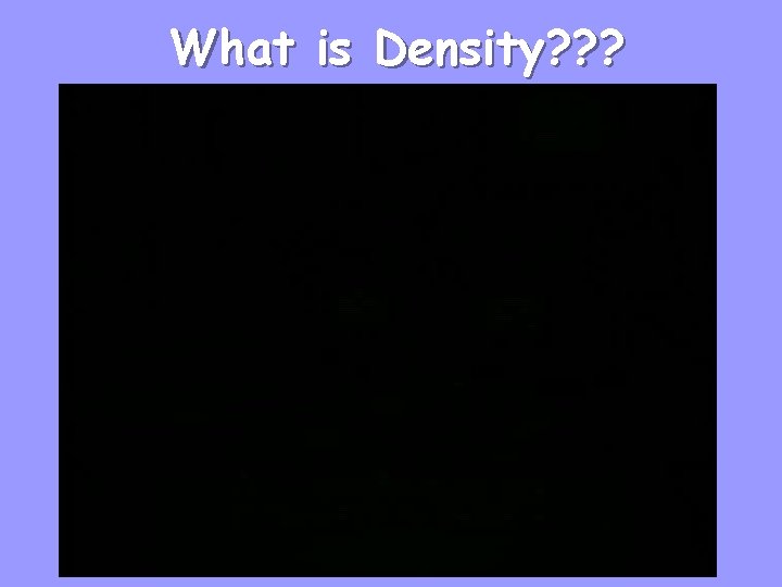 What is Density? ? ? 
