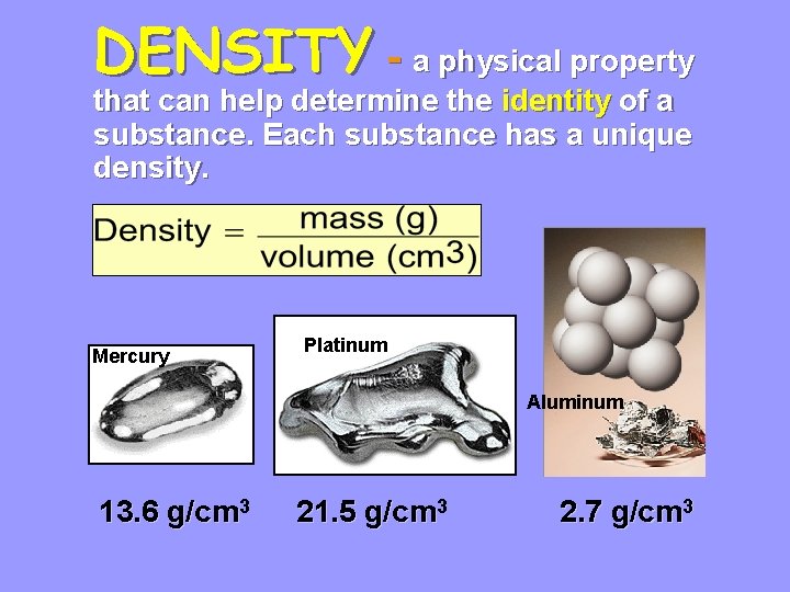 DENSITY - a physical property that can help determine the identity of a substance.