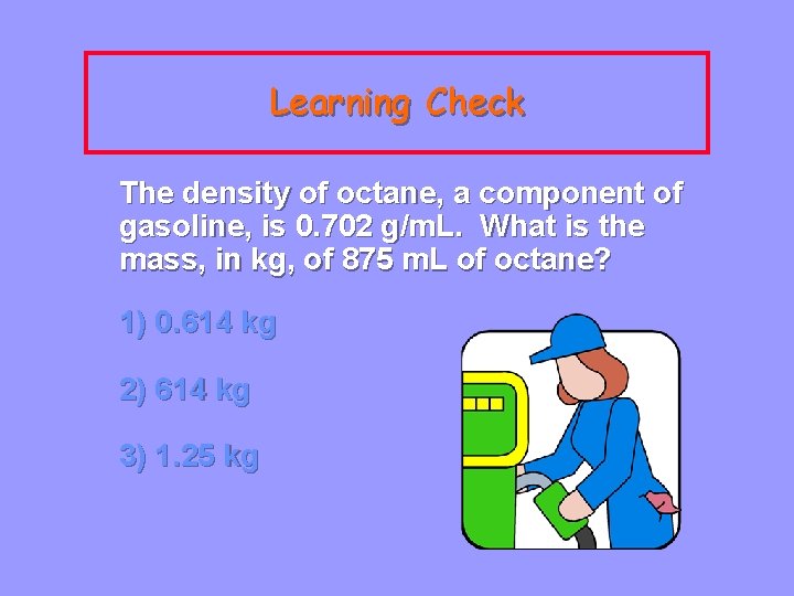 Learning Check The density of octane, a component of gasoline, is 0. 702 g/m.