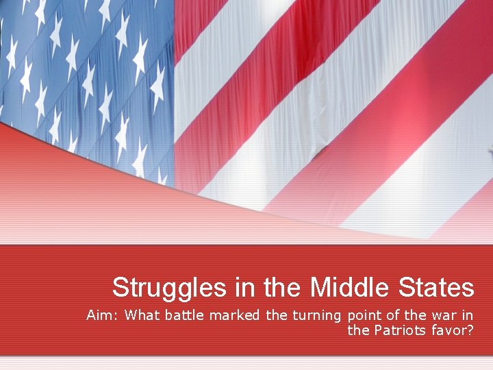 Struggles in the Middle States Aim: What battle marked the turning point of the