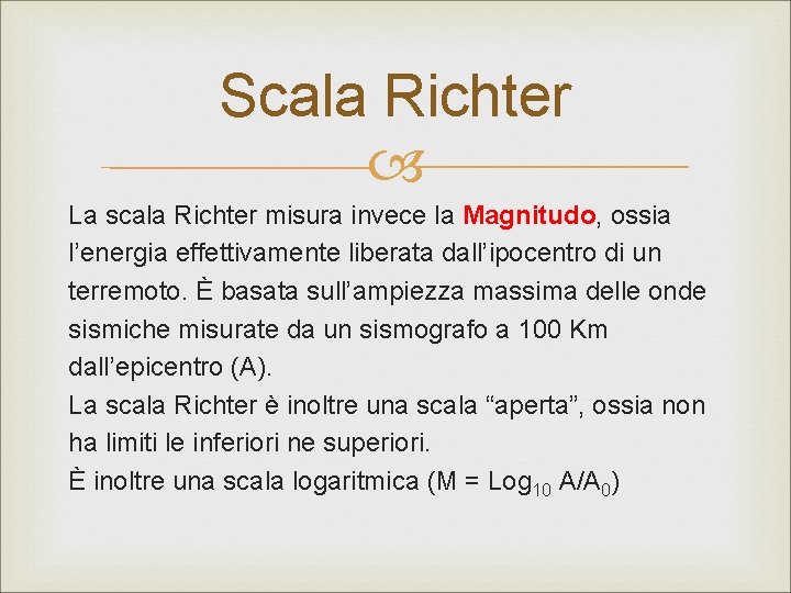 Scala Richter La scala Richter misura invece la Magnitudo, ossia l’energia effettivamente liberata dall’ipocentro