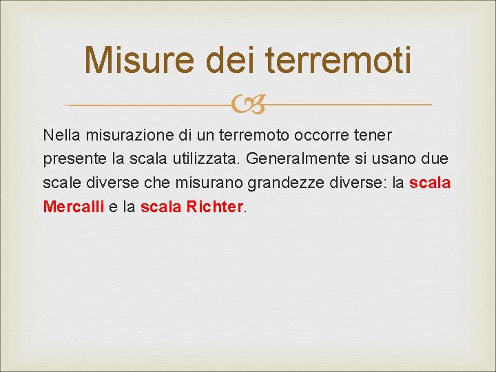 Misure dei terremoti Nella misurazione di un terremoto occorre tener presente la scala utilizzata.