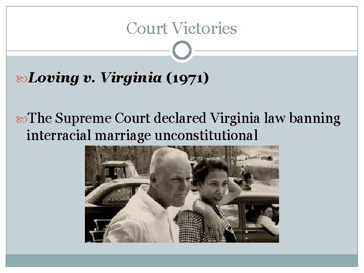 Court Victories Loving v. Virginia (1971) The Supreme Court declared Virginia law banning interracial