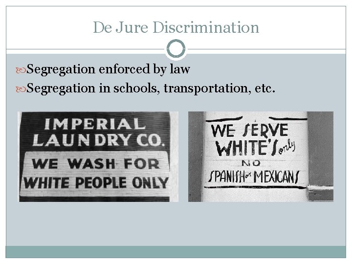 De Jure Discrimination Segregation enforced by law Segregation in schools, transportation, etc. 