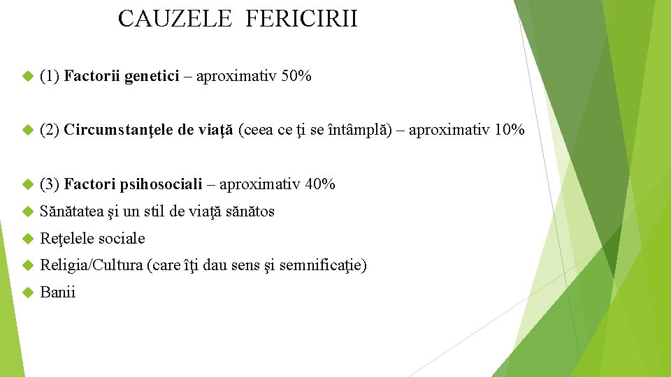 CAUZELE FERICIRII (1) Factorii genetici – aproximativ 50% (2) Circumstanţele de viaţă (ceea ce