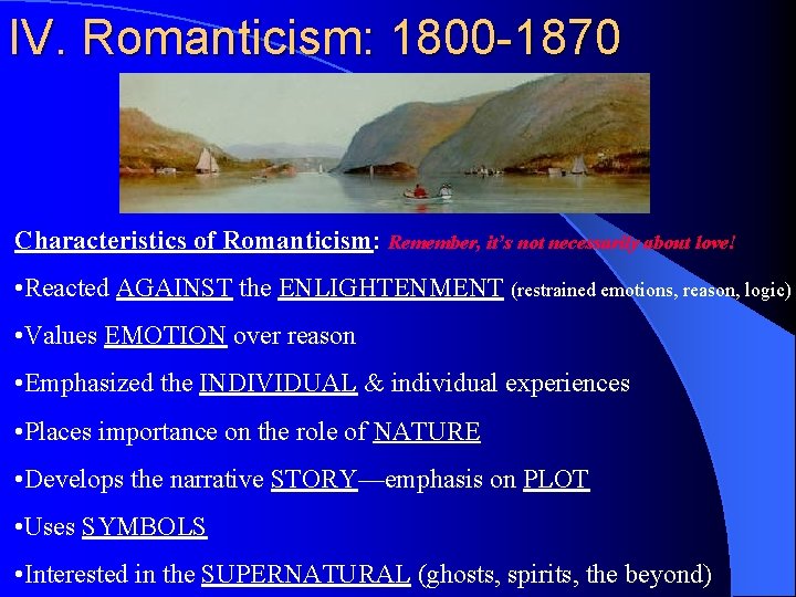 IV. Romanticism: 1800 -1870 Characteristics of Romanticism: Remember, it’s not necessarily about love! •
