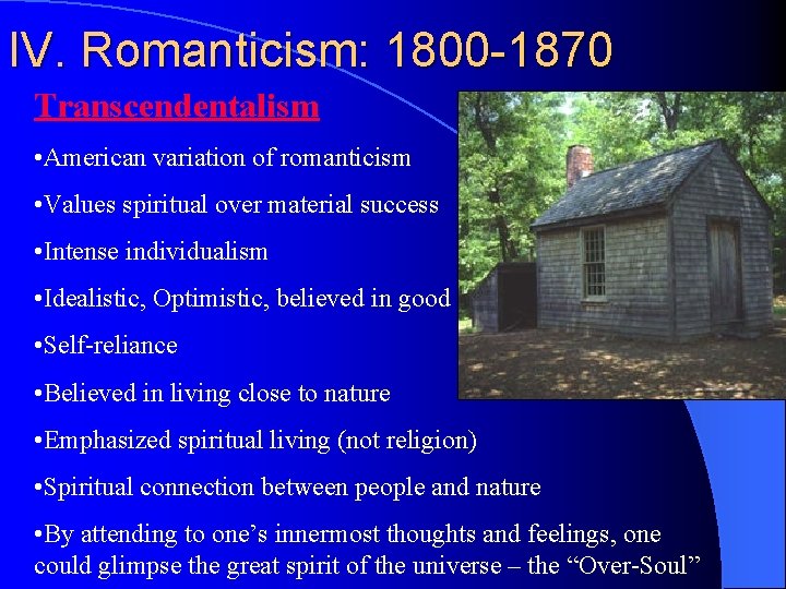 IV. Romanticism: 1800 -1870 Transcendentalism • American variation of romanticism • Values spiritual over
