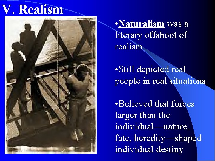 V. Realism • Naturalism was a literary offshoot of realism • Still depicted real