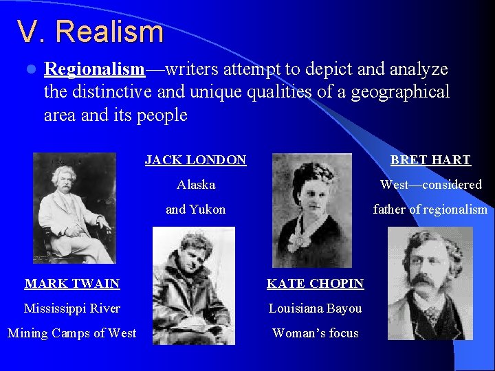 V. Realism l Regionalism—writers attempt to depict and analyze the distinctive and unique qualities