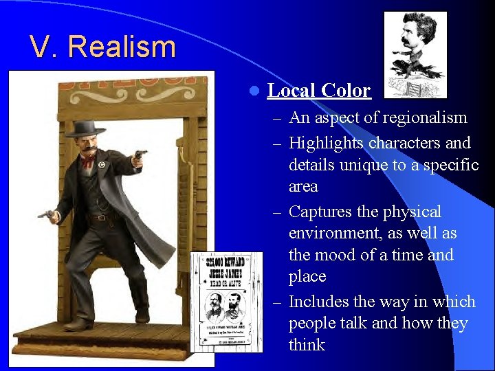 V. Realism l Local Color – An aspect of regionalism – Highlights characters and