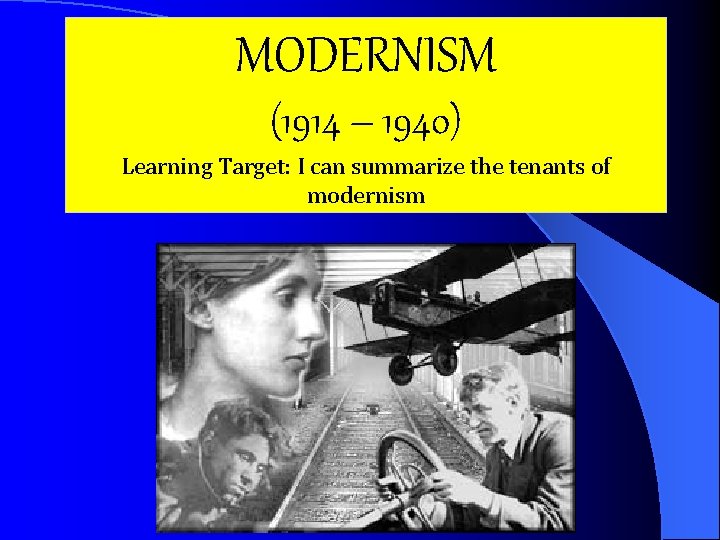 MODERNISM (1914 – 1940) Learning Target: I can summarize the tenants of modernism 