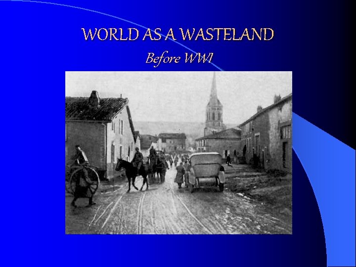 WORLD AS A WASTELAND Before WWI 