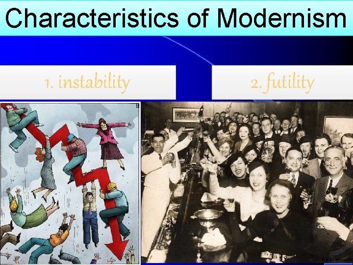 Characteristics of Modernism 1. instability 2. futility 