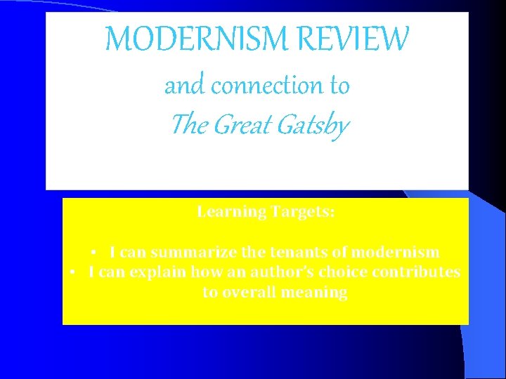 MODERNISM REVIEW and connection to The Great Gatsby Learning Targets: • I can summarize