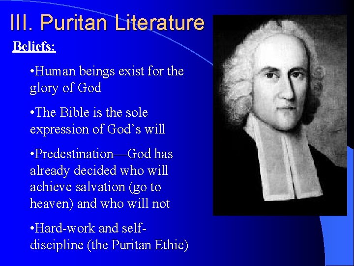 III. Puritan Literature Beliefs: • Human beings exist for the glory of God •