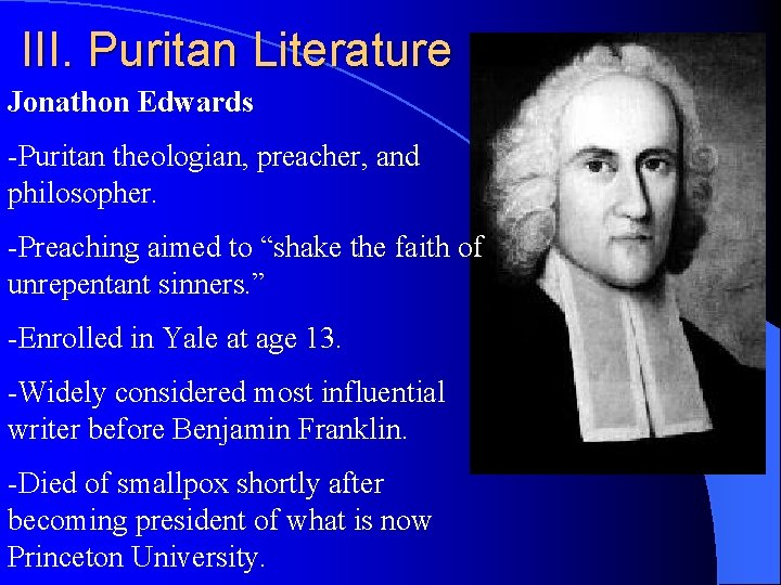 III. Puritan Literature Jonathon Edwards -Puritan theologian, preacher, and philosopher. -Preaching aimed to “shake