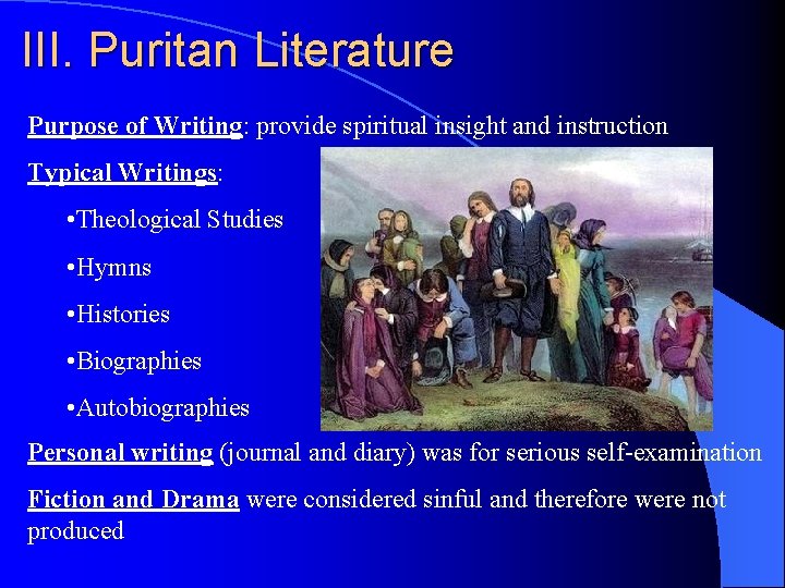 III. Puritan Literature Purpose of Writing: provide spiritual insight and instruction Typical Writings: •