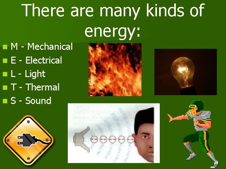 There are many kinds of energy: M - Mechanical n E - Electrical n