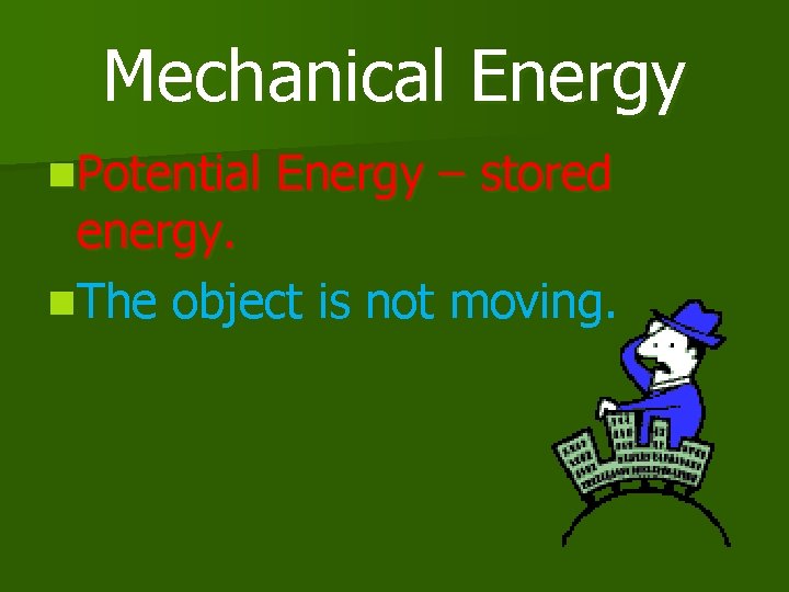 Mechanical Energy n. Potential Energy – stored energy. n. The object is not moving.