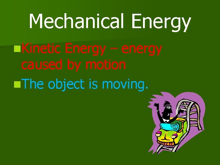 Mechanical Energy n. Kinetic Energy – energy caused by motion n. The object is