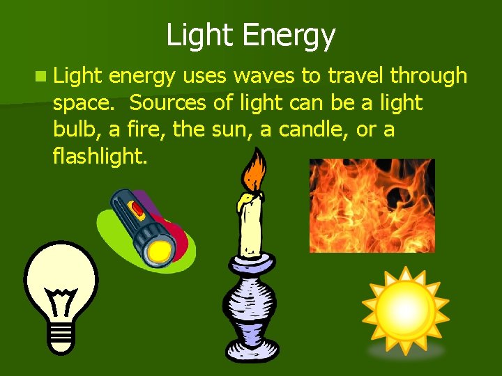 Light Energy n Light energy uses waves to travel through space. Sources of light